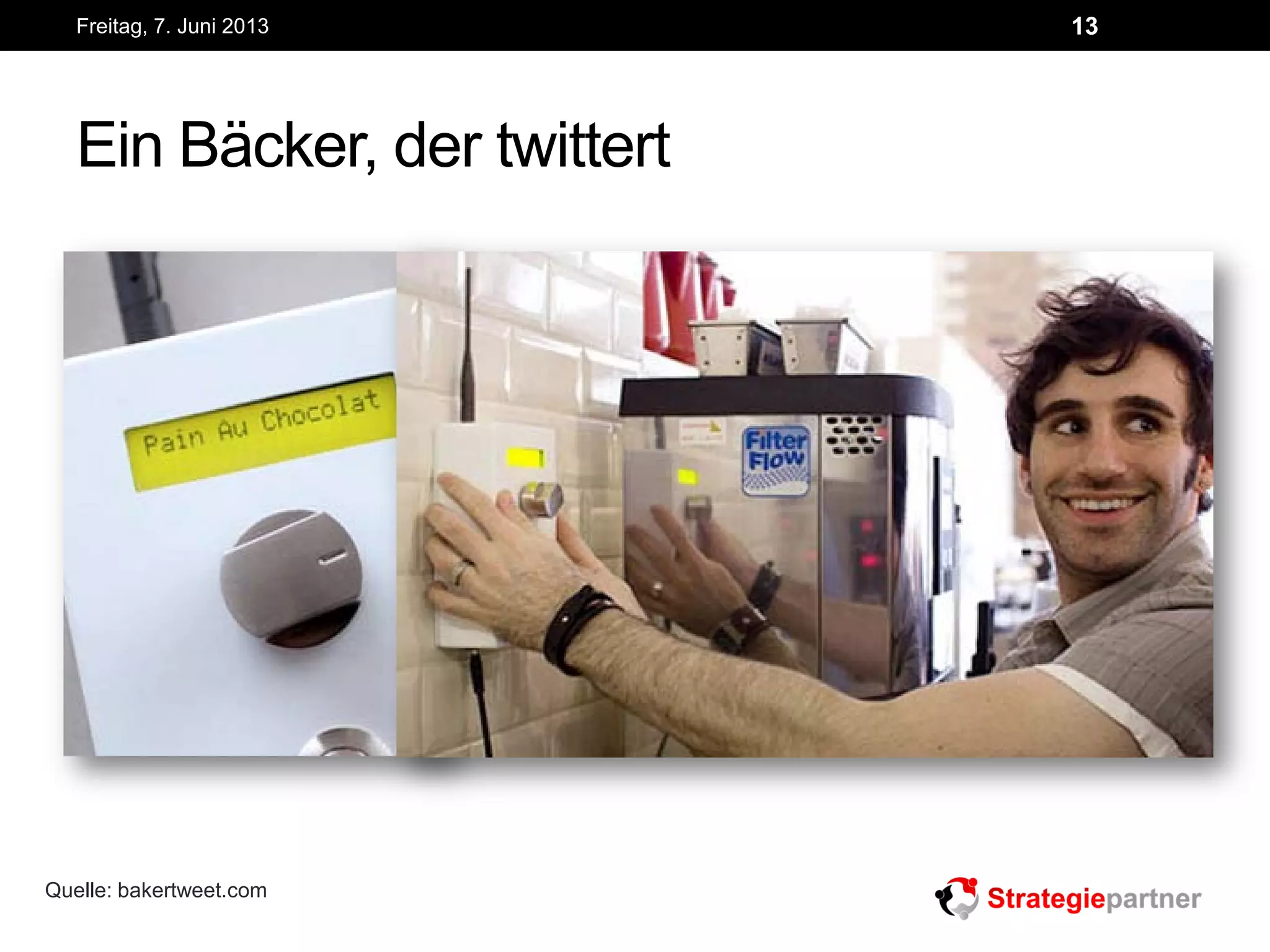 Ein Bäcker, der twittert
Freitag, 7. Juni 2013 13
Quelle: bakertweet.com
 