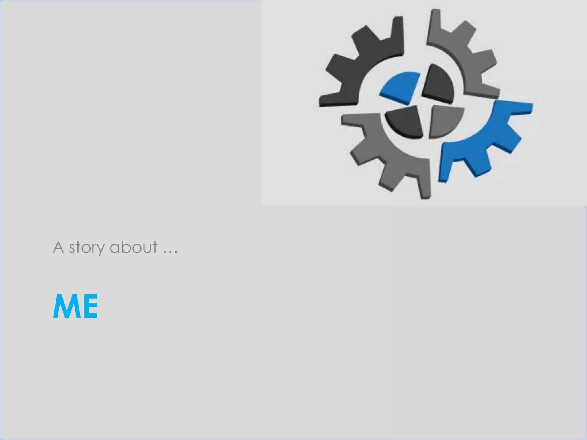 ME
A story about …
 