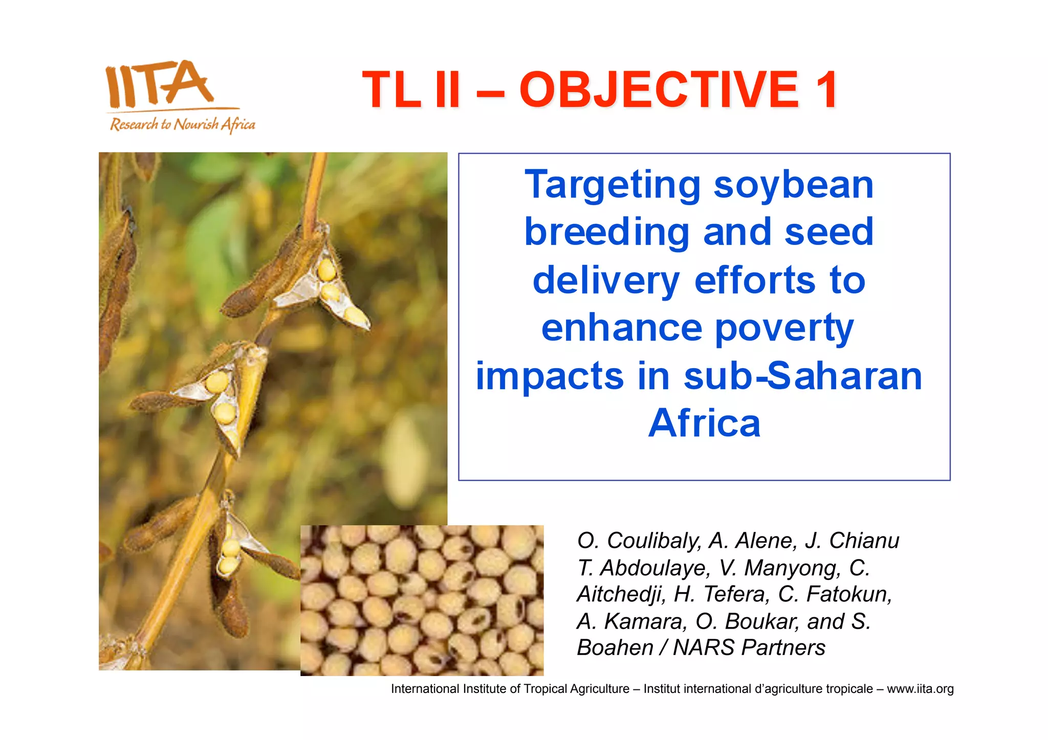O. Coulibaly, A. Alene, J. Chianu
                                    T. Abdoulaye, V. Manyong, C.
                                    Aitchedji, H. Tefera, C. Fatokun,
                                    A. Kamara, O. Boukar, and S.
                                    Boahen / NARS Partners
International Institute of Tropical Agriculture – Institut international d’agriculture tropicale – www.iita.org
 
