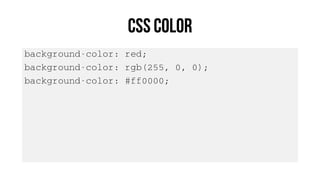 background-color: red;
background-color: rgb(255, 0, 0);
background-color: #ff0000;
 
