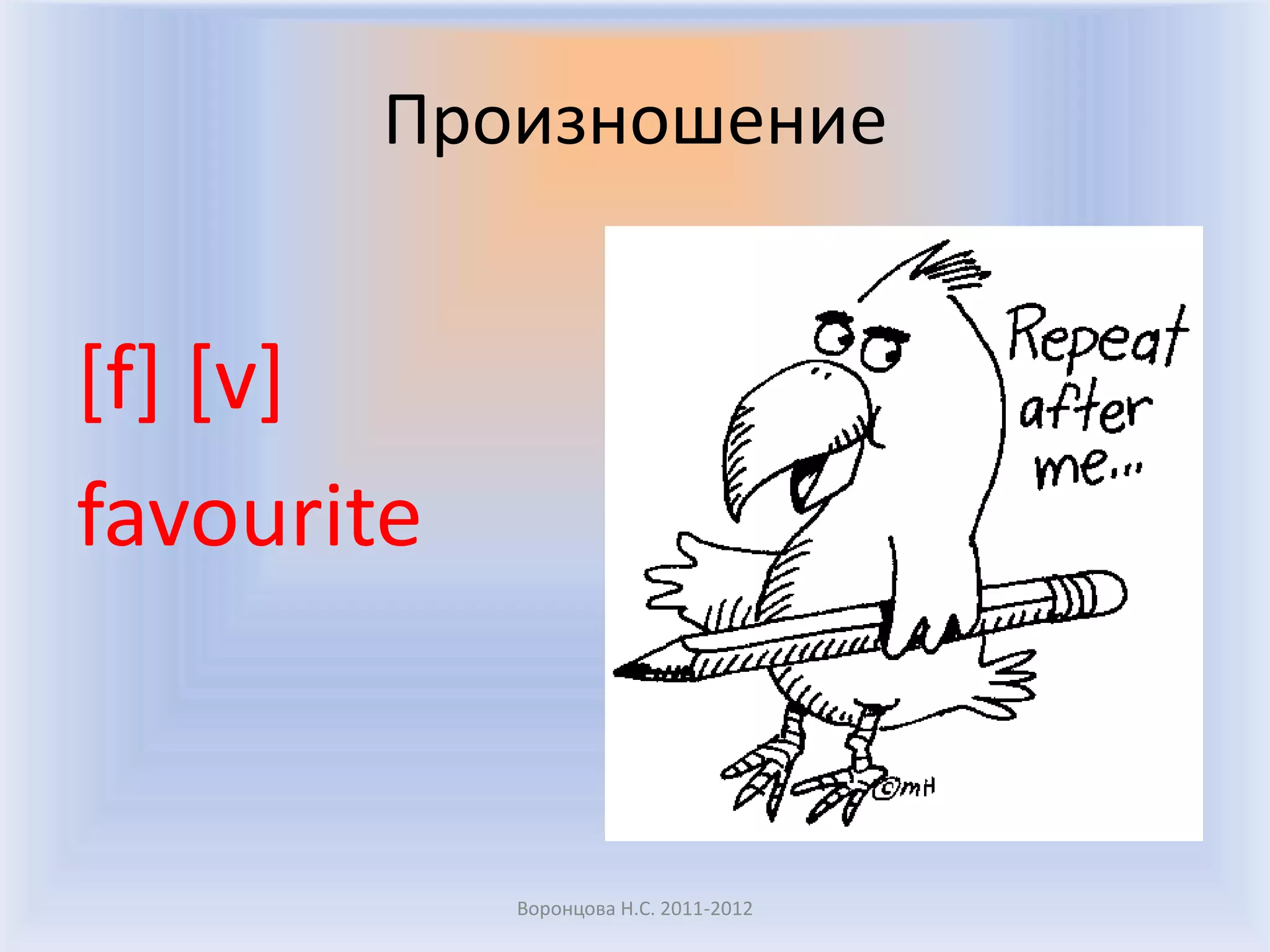 Произношение


[f] [v]
favourite


            Воронцова Н.С. 2011-2012
 