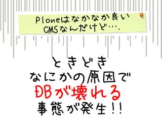 ときどき
なにかの原因で
DBが壊れる
事態が発生!!
 
