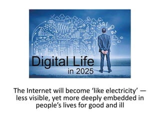 The Internet will become ‘like electricity’ — less visible, yet more deeply embedded in people’s lives for good and ill  