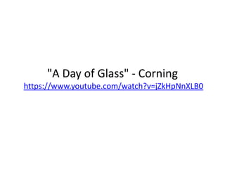 "A Day of Glass" - Corning https://www.youtube.com/watch?v=jZkHpNnXLB0  