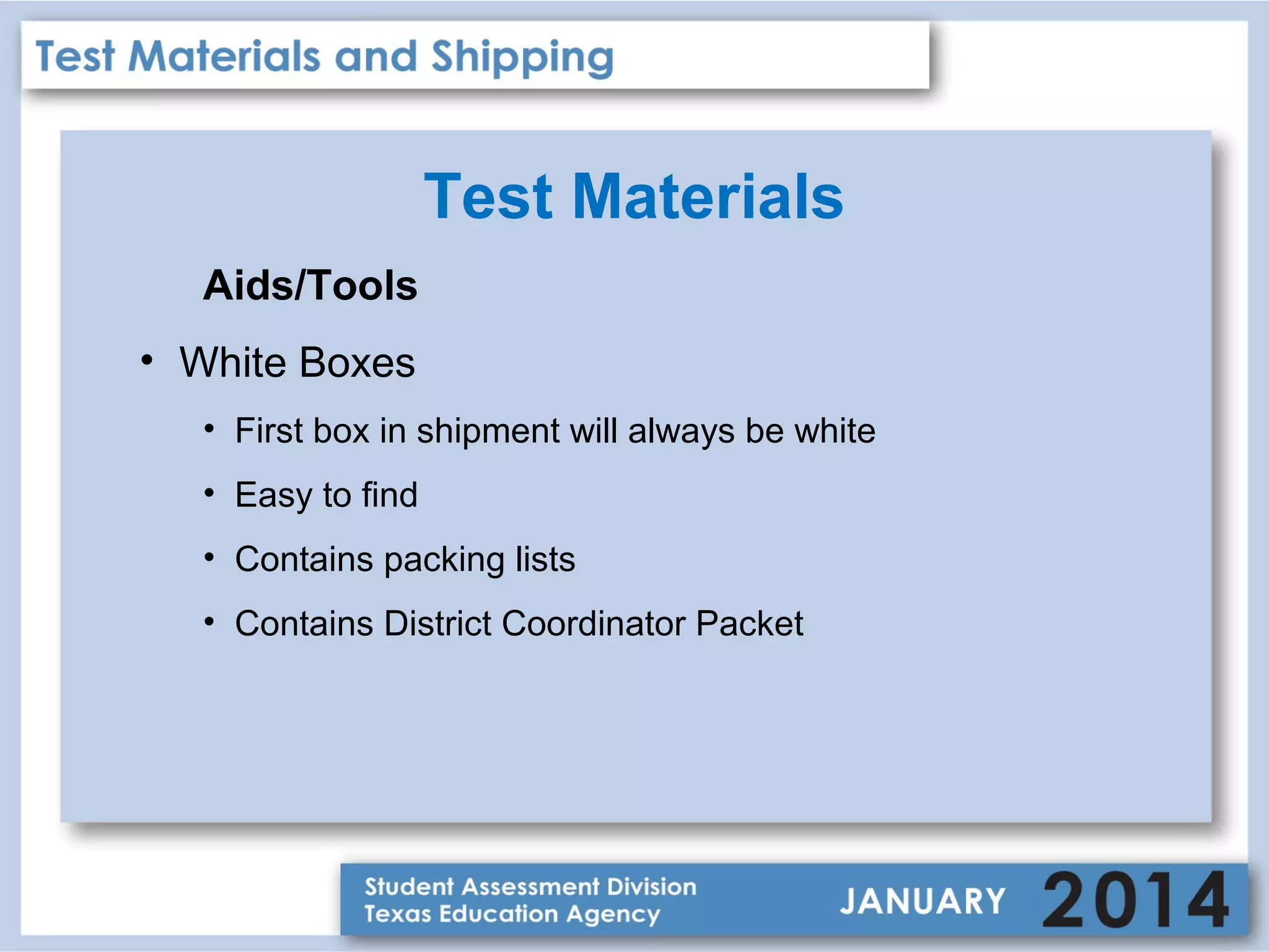 Test Materials
Aids/Tools
• White Boxes
• First box in shipment will always be white
• Easy to find
• Contains packing lists
• Contains District Coordinator Packet

 