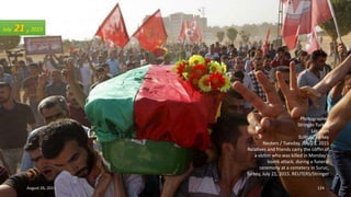 Photographer
Stringer Turkey
Location
SURUC, Turkey
Reuters / Tuesday, July 21, 2015
Relatives and friends carry the coffin of
a victim who was killed in Monday's
bomb attack, during a funeral
ceremony at a cemetery in Suruc,
Turkey, July 21, 2015. REUTERS/Stringer
July 21 ,2015
August 26, 2015 124
 