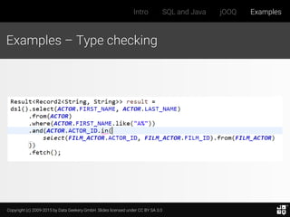 Copyright (c) 2009-2015 by Data Geekery GmbH. Slides licensed under CC BY SA 3.0
Intro SQL and Java jOOQ Examples
Examples – Type checking
 
