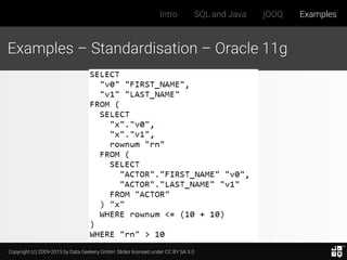 Copyright (c) 2009-2015 by Data Geekery GmbH. Slides licensed under CC BY SA 3.0
Intro SQL and Java jOOQ Examples
Examples – Standardisation – Oracle 11g
 