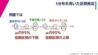 33
2021年度春学期　統計学　／　関西大学総合情報学部　浅野　晃
t分布を用いた区間推定
30
μの95%
信頼区間の下限
μの95%
信頼区間の上限
例題では
標本平均=50
不偏分散=25 標本サイズ=10
P

X̄ − t0.025(n − 1)

s2
n
 µ  X̄ + t0.025(n − 1)

s2
n

= 0.95
 