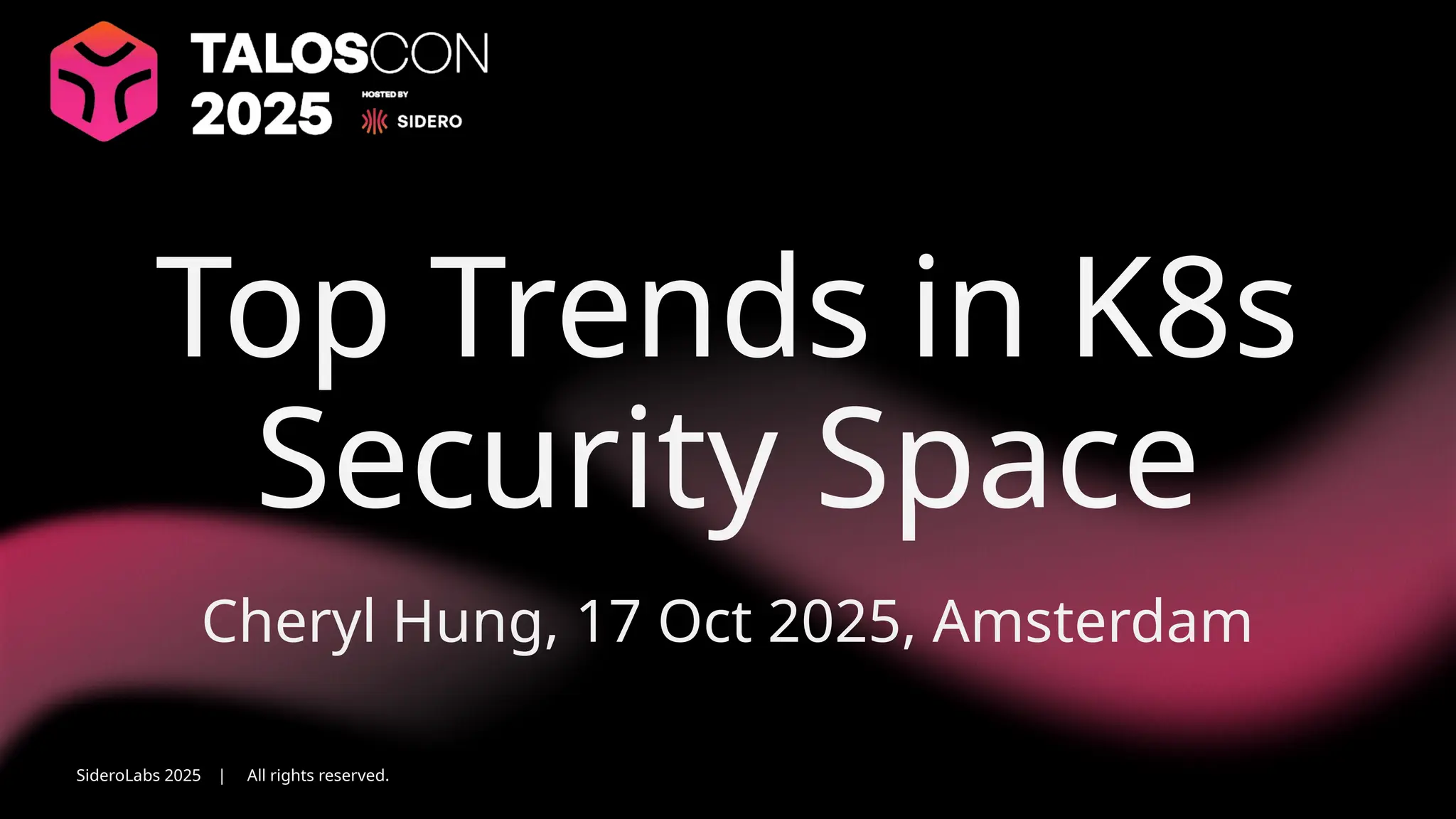 SideroLabs 2025 | All rights reserved.
Top Trends in K8s
Security Space
Cheryl Hung, 17 Oct 2025, Amsterdam
 