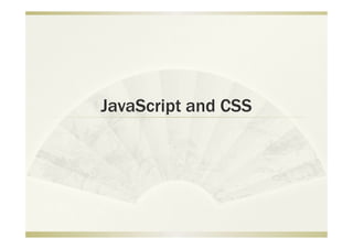 JavaScript and CSS
 