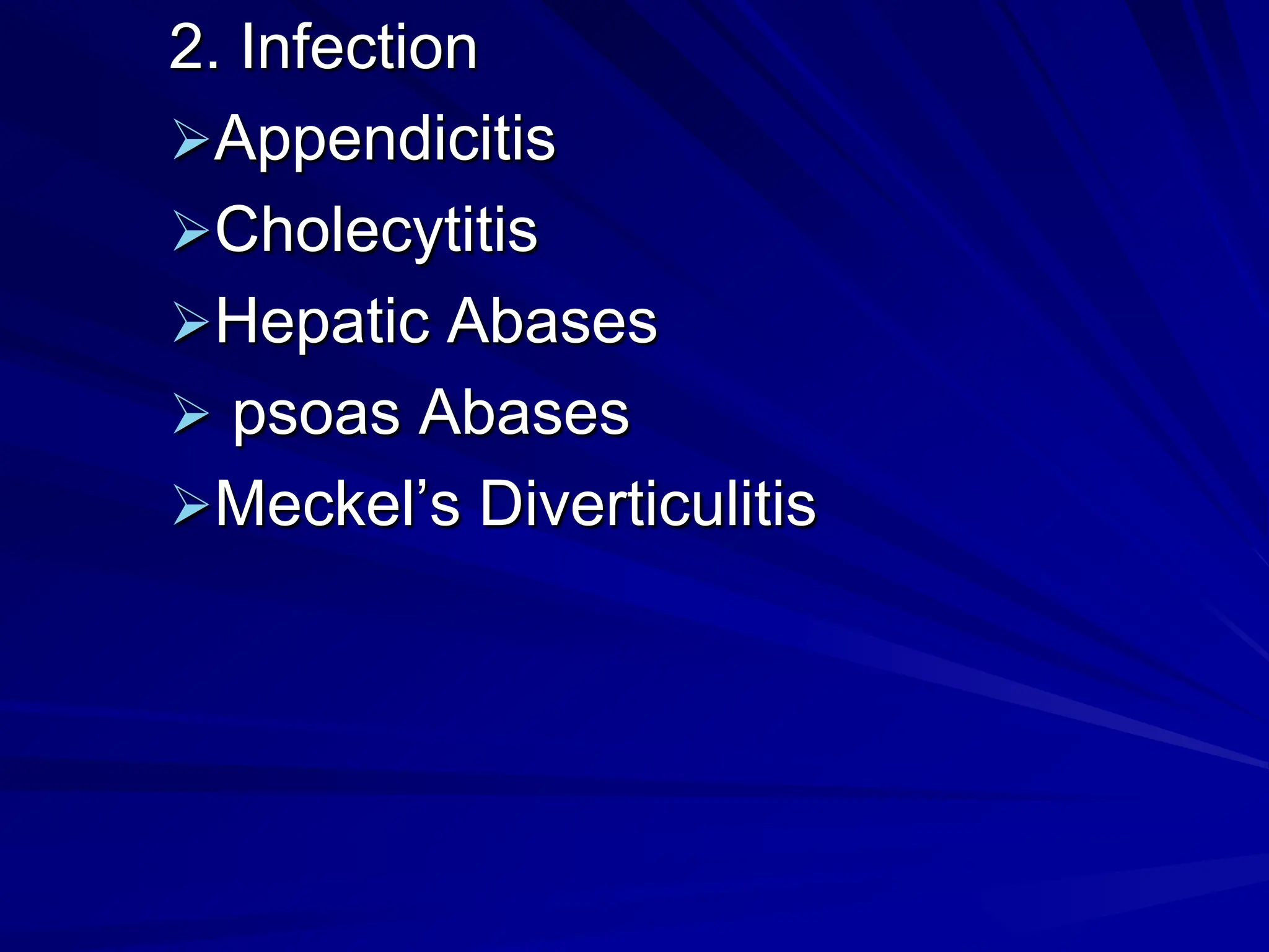 2. Infection
Appendicitis
Cholecytitis
Hepatic Abases
 psoas Abases
Meckel’s Diverticulitis
 