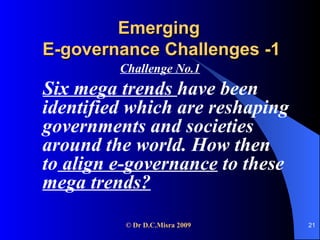 Emerging  E-governance Challenges -1 Challenge No.1 Six mega trends  have been identified which are reshaping governments and societies around the world. How then to  align e-governance  to these  mega trends?   
