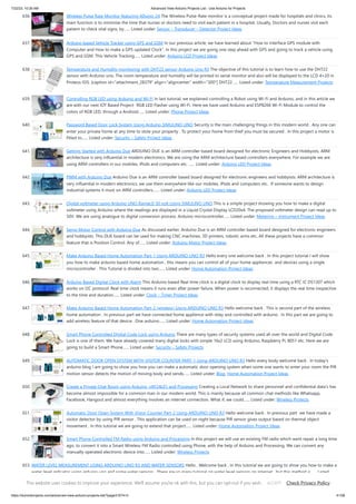 7/22/23, 10:26 AM Advanced View Arduino Projects List - Use Arduino for Projects
https://duino4projects.com/advanced-view-arduino-projects-list/?page31074=3 41/58
636. Wireless Pulse Rate Monitor featuring 4Duino-24 The Wireless Pulse-Rate monitor is a conceptual project made for hospitals and clinics, its
main function is to minimise the time that nurses or doctors need to visit each patient in a hospital. Usually, Doctors and nurses visit each
patient to check vital signs, by…... Listed under: Sensor – Transducer – Detector Project Ideas
637. Arduino based Vehicle Tracker using GPS and GSM In our previous article, we have learned about “How to interface GPS module with
Computer and How to make a GPS updated Clock”. In this project we are going one step ahead with GPS and going to track a vehicle using
GPS and GSM. This Vehicle Tracking…... Listed under: Arduino LCD Project Ideas
638. Temperature and Humidity monitoring with DHT22 sensor Arduino Uno R3 The objective of this tutorial is to learn how to use the DHT22
sensor with Arduino uno. The room temperature and humidity will be printed to serial monitor and also will be displayed to the LCD 4×20 in
Proteus ISIS. [caption id="attachment_28379" align="aligncenter" width="300"] DHT22…... Listed under: Temperature Measurement Projects
639. Controlling RGB LED using Arduino and Wi-Fi In last tutorial, we explained controlling a Robot using Wi-Fi and Arduino, and in this article we
are with our next IOT Based Project- RGB LED Flasher using Wi-Fi. Here we have used Arduino and ESP8266 Wi-Fi Module to control the
colors of RGB LED, through a Android…... Listed under: Phone Project Ideas
640. Password Based Door Lock System Using Arduino SIMULINO UNO Security is the main challenging things in this modern world . Any one can
enter your private home at any time to stole your property . To protect your home from thief you must be secured . In this project a motor is
fitted to…... Listed under: Security – Safety Project Ideas
641. Getting Started with Arduino Due ARDUINO DUE is an ARM controller based board designed for electronic Engineers and Hobbyists. ARM
architecture is very influential in modern electronics. We are using the ARM architecture based controllers everywhere. For example we are
using ARM controllers in our mobiles, iPods and computers etc. …... Listed under: Arduino LED Project Ideas
642. PWM with Arduino Due Arduino Due is an ARM controller based board designed for electronic engineers and hobbyists. ARM architecture is
very influential in modern electronics, we use them everywhere like our mobiles, iPods and computers etc. If someone wants to design
industrial systems it must on ARM controllers.…... Listed under: Arduino LED Project Ideas
643. Digital voltmeter using Arduino UNO Range:0-50 volt Using SIMULINO UNO This is a simple project showing you how to make a digital
voltmeter using Arduino where the readings are displayed in a Liquid Crystal Display LCD20x4. The proposed voltmeter design can read up to
50V. We are using analogue to digital conversion process. Arduino microcontroller…... Listed under: Metering – Instrument Project Ideas
644. Servo Motor Control with Arduino Due As discussed earlier, Arduino Due is an ARM controller based board designed for electronic engineers
and hobbyists. This DUE board can be used for making CNC machines, 3D printers, robotic arms etc. All these projects have a common
feature that is Position Control. Any of…... Listed under: Arduino Motor Project Ideas
645. Make Arduino Based Home Automation Part-1 Using ARDUINO UNO R3 Hello every one welcome back . In this project tutorial I will show
you how to make arduino based home automation , this means you can control all of your home appliences and devices using a single
microcontroller . This Tutorial is divided into two…... Listed under: Home Automation Project Ideas
646. Arduino Based Digital Clock with Alarm This Arduino based Real time clock is a digital clock to display real time using a RTC IC DS1307 which
works on I2C protocol. Real time clock means it runs even after power failure. When power is reconnected, it displays the real time irespective
to the time and duration…... Listed under: Clock – Timer Project Ideas
647. Make Arduino Based Home Automation Part-2 (wireless) Using ARDUINO UNO R3 Hello welcome back . This is second part of the wireless
home automation . In previous part we have connected home applience with relay and controlled with arduino . In this part we are going to
add wireless feature of that device . One arduino…... Listed under: Home Automation Project Ideas
648. Smart Phone Controlled Digital Code Lock using Arduino There are many types of security systems used all over the world and Digital Code
Lock is one of them. We have already covered many digital locks with simple 16x2 LCD using Arduino, Raspberry Pi, 8051 etc. Here we are
going to build a Smart Phone…... Listed under: Security – Safety Projects
649. AUTOMATIC DOOR OPEN SYSTEM WITH VISITOR COUNTER PART-1 Using ARDUINO UNO R3 Hello every body welcome back . In today's
arduino blog I am going to show you how you can make a automatic door opening system when some one wants to enter your room the PIR
motion sensor detects the motion of moving body and sends…... Listed under: Blog, Home Automation Project Ideas
650. Create a Private Chat Room using Arduino, nRF24L01 and Processing Creating a Local Network to share personnel and confidential data's has
become almost impossible for a common man in our modern world. This is mainly because all common chat methods like Whatsapp,
Facebook, Hangout and almost everything involves an internet connection. What if, we could…... Listed under: Wireless Projects
651. Automatic Door Open System With Vistor Counter Part-2 Using ARDUINO UNO R3 Hello welcome back . In previous part we have made a
visitor detector by using PIR sensor . This application can be used on night because PIR sensor gives output based on thermal object
movement . In this tutorial we are going to extend that project…... Listed under: Home Automation Project Ideas
652. Smart Phone Controlled FM Radio using Arduino and Processing In this project we will use an existing FM radio which went repair a long time
ago, to convert it into a Smart Wireless FM Radio controlled using Phone, with the help of Arduino and Processing. We can convert any
manually operated electronic device into…... Listed under: Wireless Projects
653. WATER LEVEL MEASUREMENT USING ARDUINO UNO R3 AND WATER SENSORS Hello , Welcome back , In this tutorial we are going to show you how to make a
water level indicator using arduino uno and some water sensors . There are so many tutorial on water level sensors on internet , but this method is…... Listed
under: Metering – Instrument Project Ideas
This website uses cookies to improve your experience. We'll assume you're ok with this, but you can opt-out if you wish. Check Privacy Policy
ACCEPT
 