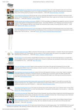 1/10/23, 11:03 AM Advanced View Arduino Projects List - Use Arduino for Projects
https://duino4projects.com/advanced-view-arduino-projects-list/?page31074=4 17/62
Solderless Breadboard Layout Sheets (plug and play electronics) using arduino Here's a fun system designed to take care of some of the
headaches involved in breadboarding a circuit. It is is a simple set of template files drawn to scale with real world electronic components.
Using a vector drawing program you simply move the components…... Listed under: Development Board – Kits Projects
Arduino-Based Optical Tachometer Over ten years ago, I put up a web page with detailed instructions on building a simple electric motor
based on one from the Beakman's World TV show. I called it the "Beakman's Electric Motor" page and over the years it has had hundreds of
thousands, if…... Listed under: Metering – Instrument Projects
USB NES controller with an arduino! using arduino UPDATE 22-12-2014 Instructables user mattpbooth has updated the code and is hosting it
on github: https://github.com/mattpbooth/ArduinoNESController... Thanks Matt! UPDATE 03-12-2011 Replaced a println with print (derp).
UPDATE 01-12-2011 Remade all code from scratch. Remade 'ible code section; Now includes a 'Processing COM port config for…... Listed
under: Interfacing(USB – RS232 – I2c -ISP) Projects
How to Build a LM35 Temperature Sensor Circuit In this project, we will demonstrate how to build temperature sensor circuit using a LM35
sensor. As a temperature sensor, the circuit will read the temperature of the surrounding environment and relay thi temperature to us back in
degrees celsius. The IC we will use…... Listed under: How To – DIY – Projects, Temperature Measurement Projects
Tilt Sensor Tutorial using arduino What is a tilt sensor? Tilt sensors allow you to detect orientation or inclination. They are small, inexpensive,
low-power and easy-to-use. If used properly, they will not wear out. Their simplicity makes them popular for toys, gadgets and appliances.
Sometimes they are referred to as…... Listed under: Sensor – Transducer – Detector Projects
RFID with Arduino If you ever wanted to integrate RFID functionality into your project, this small tutorial might help you accomplish that. I
used the RDM630 module from seeedstudio in its UART version. It comes on a small board with presoldered connectors which fits perfectly
on a breadboard. You only…... Listed under: RFID - NFC projects
Ceiling Fan LED Display using arduino Seeing so many persistence of vision ideas on the web was too tempting not to try one. After
considering several different motors to drive a display, a ceiling fan seemed to run at just the right speed, is out of the way, and very quiet…...
Listed under: Home Automation Projects
Home Automation using Arduino and MATLAB n present time home office appliance controlling is common thing. Today for controlling
home/offices appliances, machineries in companies/industries uses different types of automation systems like DTMF controlled, GSM
controlled and many others. So here this project is made for interfacing MATLAB (Graphic User Interfacing) and Home/office/industries…...
Listed under: Home Automation Projects
AVRSH: A Command Interpreter Shell for Arduino/AVR. using arduino Ever wanted to be "logged in" to your AVR microcontroller? Ever
thought it would be cool to "cat" a register to see its contents? Have you always wanted a way to power up and power down individual
peripheral sub-systems of your AVR or Arduino in…... Listed under: Arduino Programmer Projects
How to Build a Vibration Motor Circuit In this project, we will show how to build a vibration motor circuit. A vibration motor is a motor which
vibrates when given sufficient power. It is a motor that literally shakes. It is very good for vibrating objects. It can be used in a…... Listed under:
How To – DIY – Projects, Motor Projects
Acorn Chime using arduino By: Charlie DeTar, Christina Xu, Boris Kizelshteyn, Hannah Perner-Wilson A digital wind chime with hanging acorns.
Sound is produced by a remote speaker, and data about chime strikes is uploaded to Pachube. Step 1: Brainstorming for a device that would
represent ourselves Our goal was…... Listed under: Game – Entertainment Projects
Arduino Chandelier from Jars E-Edit: Thank you very very much for voting for me in Featured Author, Glue and Battery Powered Contests!
Cheer up and wait for my project so special is coming... Edit: If you really like this project, you can vote for me on the top right corner,
forFeatured…... Listed under: LED Projects
Bedazzler: DIY non-lethal weaponry using arduino Our first open source Homeland Security non-lethal weapon project - The "THE BEDAZZLER: A Do-it-yourself
Handheld LED-Incapacitator". After attending a conference where the $1 million "sea-sick flashlight" (named "THE DAZZLER") was demonstrated by the US
 