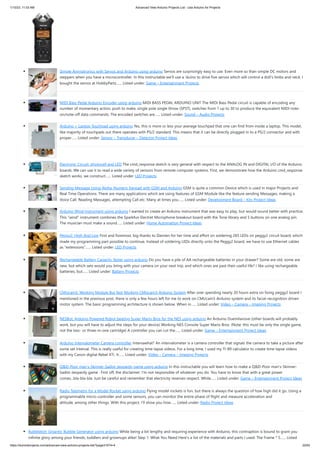 1/10/23, 11:03 AM Advanced View Arduino Projects List - Use Arduino for Projects
https://duino4projects.com/advanced-view-arduino-projects-list/?page31074=4 22/62
Simple Animatronics with Servos and Arduino using arduino Servos are surprisingly easy to use. Even more so than simple DC motors and
steppers when you have a microcontroller. In this instructable we'll use a 'duino to drive five servos which will control a doll's limbs and neck. I
bought the servos at HobbyPartz…... Listed under: Game – Entertainment Projects
MIDI Bass Pedal Arduino Encoder using arduino MIDI BASS PEDAL ARDUINO UNIT The MIDI Bass Pedal circuit is capable of encoding any
number of momentary action, push to make, single pole single throw (SPST), switches from 1 up to 30 to produce the equivalent MIDI note-
on/note-off data commands. The encoded switches are…... Listed under: Sound – Audio Projects
Arduino + Laptop Touchpad using arduino Yes, this is more or less your average touchpad that one can find from inside a laptop. This model,
like majority of touchpads out there operates with PS/2 standard. This means that it can be directly plugged in to a PS/2 connector and with
proper…... Listed under: Sensor – Transducer – Detector Project Ideas
Electronic Circuit: photocell and LED The cmd_response sketch is very general with respect to the ANALOG IN and DIGITAL I/O of the Arduino
boards. We can use it to read a wide variety of sensors from remote computer systems. First, we demonstrate how the Arduino cmd_response
sketch works, we construct…... Listed under: LED Projects
Sending Message Using Alpha-Numeric Keypad with GSM and Arduino GSM is quite a common Device which is used in major Projects and
Real Time Operations. There are many applications which are using features of GSM Module like the feature sending Messages, making a
Voice Call, Reading Messages, attempting Call etc. Many at times you…... Listed under: Development Board – Kits Project Ideas
Arduino Wind Instrument using arduino I wanted to create an Arduino instrument that was easy to play, but would sound better with practice.
This "wind" instrument combines the Sparkfun Electret Microphone breakout board with the Tone library and 5 buttons on one analog pin.
The musician must make a sound…... Listed under: Home Automation Project Ideas
Peggy2: High And Low First and foremost, big thanks to Damien for her time and effort on soldering 265 LEDs on peggy2 circuit board, which
made my programming part possible to continue. Instead of soldering LEDs directly onto the Peggy2 board, we have to use Ethernet cables
as “extensions”…... Listed under: LED Projects
Rechargeable Battery Capacity Tester using arduino Do you have a pile of AA rechargeable batteries in your drawer? Some are old, some are
new, but which sets would you bring with your camera on your next trip, and which ones are past their useful life? I like using rechargeable
batteries, but…... Listed under: Battery Projects
CMUcam3: Working Module But Not Working CMUcam3-Arduino System After over spending nearly 20 hours extra on fixing peggy2 board I
mentioned in the previous post, there is only a few hours left for me to work on CMUcam3-Arduino system and its facial-recognition driven
motor system. The basic programming architecture is shown below. When in…... Listed under: Video – Camera – Imaging Projects
NESBot: Arduino Powered Robot beating Super Mario Bros for the NES using arduino An Arduino Duemilanove (other boards will probably
work, but you will have to adjust the steps for your device) Working NES Console Super Mario Bros. (Note: this must be only the single game,
not the two- or three-in-one cartridge) A controller you can cut the…... Listed under: Game – Entertainment Project Ideas
Arduino Intervalometer Camera controller Intervawhat? An intervalometer is a camera controller that signals the camera to take a picture after
some set interval. This is really useful for creating time-lapse videos. For a long time, I used my TI-89 calculator to create time-lapse videos
with my Canon digital Rebel XTi. It…... Listed under: Video – Camera – Imaging Projects
Q&D-Poor man’s-Skinner-Sadist-Jeopardy game using arduino In this instructable you will learn how to make a Q&D-Poor man's-Skinner-
Sadist-Jeopardy game . First off, the disclaimer: I'm not responsible of whatever you do. You have to know that with a great power
comes...bla-bla-bla. Just be careful and remember that electricity reserves respect. While…... Listed under: Game – Entertainment Project Ideas
Radio Telemetry for a Model Rocket using arduino Flying model rockets is fun, but there is always the question of how high did it go. Using a
programmable micro-controller and some sensors, you can monitor the entire phase of flight and measure acceleration and
altitude, among other things. With this project, I’ll show you how…... Listed under: Radio Project Ideas
Bubblebot: Gigantic Bubble Generator using arduino While being a bit lengthy and requiring experience with Arduino, this contraption is bound to grant you
infinite glory among your friends, toddlers and grownups alike! Step 1: What You Need Here's a list of the materials and parts I used: The Frame * 5…... Listed
 