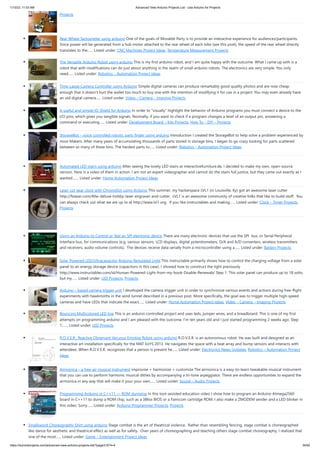 1/10/23, 11:03 AM Advanced View Arduino Projects List - Use Arduino for Projects
https://duino4projects.com/advanced-view-arduino-projects-list/?page31074=4 35/62
Projects
Rear Wheel Tachometer using arduino One of the goals of Movable Party is to provide an interactive experience for audiences/participants.
Since power will be generated from a hub motor attached to the rear wheel of each bike (see this post), the speed of the rear wheel directly
translates to the…... Listed under: CNC Machines Project Ideas, Temperature Measurement Projects
The Versatile Arduino Robot using arduino This is my first arduino robot, and I am quite happy with the outcome. What I came up with is a
robot that with modifications can do just about anything in the realm of small arduino robots. The electronics are very simple. You only
need…... Listed under: Robotics – Automation Project Ideas
Time-Lapse Camera Controller using Arduino Simple digital cameras can produce remarkably good quality photos and are now cheap
enough that it doesn't hurt the wallet too much to buy one with the intention of modifying it for use in a project. You may even already have
an old digital camera…... Listed under: Video – Camera – Imaging Projects
A useful and simple IO Shield for Arduino In order to “visually” highlight the behavior of Arduino programs you must connect a device to the
I/O pins, which gives you tangible signals. Normally, if you want to check if a program changes a level of an output pin, answering a
command or executing…... Listed under: Development Board – Kits Projects, How To – DIY – Projects
StorageBot – voice controlled robotic parts finder using arduino Introduction I created the StorageBot to help solve a problem experienced by
most Makers. After many years of accumulating thousands of parts stored in storage bins, I began to go crazy looking for parts scattered
between so many of these bins. The hardest parts to…... Listed under: Robotics – Automation Project Ideas
Automated LED stairs using arduino After seeing the lovely LED stairs at interactivefurniture.de, I decided to make my own, open-source
version. Here is a video of them in action. I am not an expert videographer and cannot do the stairs full justice, but they came out exactly as I
wanted.…... Listed under: Home Automation Project Ideas
Laser cut gear clock with ChronoDot using Arduino This summer, my hackerspace LVL1 (in Louisville, Ky) got an awesome laser cutter
http://fslaser.com/40w-deluxe-hobby-laser-engraver-and-cutter. LVL1 is an awesome community of creative folks that like to build stuff. You
can always check out what we are up to at http://www.lvl1.org. If you like instructables and making…... Listed under: Clock – Timer Projects,
Projects
Using an Arduino to Control or Test an SPI electronic device There are many electronic devices that use the SPI bus, or Serial Peripheral
Interface bus, for communications (e.g. various sensors, LCD displays, digital potentiometers, D/A and A/D converters, wireless transmitters
and receivers, audio volume controls). The devices receive data serially from a microcontroller using a…... Listed under: Battery Projects
Solar Powered LED/Ultracapacitor Arduino Regulated Light This instructable primarily shows how to control the charging voltage from a solar
panel to an energy storage device (capacitors in this case). I showed how to construct the light previously
http://www.instructables.com/id/Human-Powered-Light-from-my-book-Doable-Renewab/ Step 1: This solar panel can produce up to 18 volts,
but my…... Listed under: LED Projects, Projects
Arduino – based camera trigger unit I developed the camera trigger unit in order to synchronize various events and actions during free-flight
experiments with hawkmoths in the wind tunnel described in a previous post. More specifically, the goal was to trigger multiple high-speed
cameras and have LEDs that indicate the exact…... Listed under: Home Automation Project Ideas, Video – Camera – Imaging Projects
Bouncing Multicolored LED line This is an arduino controlled project and uses leds, jumper wires, and a breadboard. This is one of my first
attempts on programming arduino and I am pleased with the outcome. I'm ten years old and I just started programming 2 weeks ago. Step
1:…... Listed under: LED Projects
R.O.V.E.R.: Reactive Observant Vacuous Emotive Robot using arduino R.O.V.E.R. is an autonomous robot. He was built and designed as an
interactive art installation specifically for the MAT EoYS 2013. He navigates the space with a heat array and bump sensors and interacts with
attendees. When R.O.V.E.R. recognizes that a person is present he…... Listed under: Electronics News Updates, Robotics – Automation Project
Ideas
Airmonica – a free-air musical instrument improvise + harmonize + customize The airmonica is a easy-to-learn tweakable musical instrument
that you can use to perform harmonic musical ditties by accompanying a tri-tone arpeggiator. There are endless opportunities to expand the
airmonica in any way that will make it your your own…... Listed under: Sound – Audio Projects
Programming Arduino in C++11 — ROM dumping In this tool-assisted education video I show how to program an Arduino Atmega2560
board in C++11 to dump a ROM chip, such as a 386sx BIOS or a Famicom cartridge ROM. I also make a ZMODEM sender and a LED blinker in
this video. Sorry…... Listed under: Arduino Programmer Projects, Projects
Smallsword Choreography Shirt usnig arduino Stage combat is the art of theatrical violence. Rather than resembling fencing, stage combat is choreographed
like dance for aesthetic and theatrical effect as well as for safety. Over years of choreographing and teaching others stage combat choreography, I realized that
one of the most…... Listed under: Game – Entertainment Project Ideas
 