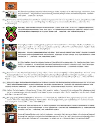 1305. Portable raspberry pi (the easy way) Today I will be showing you another project you can do with a raspberry pi. i've seen some people
doing this project in a really complex way and i was basically just wasting money on screens and additional components, i decided to
come up with…... Listed under: LCD Projects
1306. External device control (i.e. co ee machine) Note: Try any or all of these at your own risk. I will not be responsible for any issues. Get a professional to hel
if you are unsure. The concept is that we take a controlling voltage from the computer or a micro-controller, which drives…... Listed under: Home
Automation Projects
1307. NASBOX314 : make a NAS with xbox360’s case and raspberry pi ***update 04.dec.2014*** by syrus77 ****The howto le for system's
con guration is now downloadable at below of this page*** ******please comment here if you think i have made a mistake*** Hello
from France, I want to share with you my NAS project pi based. I use…... Listed under: Game - Entertainment Projects
1308. Raspberry Pi powered time lapse dolly (RasPiLapse) Here's my instructable for a home build timelapse dolly. The pro rigs for this are
pretty pricey, so I made my own Please vote if you like this project! Step 1: Software The heart of this machine is a Raspberry PI, a low
cost…... Listed under: Video - Camera - Imaging Projects
1309. MAMEFrame – The battery-powered MAME system I love MAME .  What I don't love is moving MAME cabinets.  This project outlines the
steps involved with building a MAME cabinet in a controller box, allowing it to be moved or stored.  In this project we will build a MAME
controller that is…... Listed under: Game - Entertainment Projects
1310. GPRS/GSM Quadband Module for Arduino and Raspberry Pi Tutorial (SIM900) Introduction Step 1: The shield (hardware) Step 2: Using
GSM/GPRS module with AT commands Step 3: Powering the board Step 4: Using the shield in standalone mode - Calls Originating and
receiving voice calls Command summary Step 5: Using the shield in standalone mode -…... Listed under: GPS Based Projects
1311. Record Infrared Codes of Any Remote Control Unit for Usage with Linux Infrared Remote Control (LIRC) on Raspberry Pi Introduction The remote controls
that are orphaned when the device they control stopped working are reusable on your Raspberry Pi. After completing this instructable, you may be
interested in trying out the following instructables: Reuse Unwanted Remote Control to Shutdown and Reboot Raspberry Pi Reuse…... Listed under: Other
Projects
1312. Interfacing DS18B20 Temperature sensor with Raspberry Pi DS18B20 is a commonly used temperature temperature sensor providing 9 bit to 12 bit digita
Celsius temperature measurements. The sensor communicates over one wire bus. Each sensor has a 64 bit serial code enabling multiple sensors to be
connected to the same one wire bus.…... Listed under: Interfacing(USB - RS232 - I2c -ISP) Projects, Sensor - Transducer - Detector Projects
1313. NaCade – The Naked Raspberry Pi Arcade Machine The brains of this setup is the Raspberry Pi computer. It's not overly powerful by today's standards but
can run early style games and systems pretty well. It's small size and low power consumption makes it ideal for many di erent uses. Best of all…... Listed
under: Game - Entertainment Projects
1314. Salvaging Liquid Crystal Displays (LCDs) Almost all electronics have some sort of human interface, from blinking lights and beeping speakers to seven
segment alphanumeric and Liquid Crystal Displays. This Instructable is about salvaging and testing Liquid Crystal Displays, and a couple tricks I know to
make salvaging them more successful.…... Listed under: LCD Projects
1315. Counter-Strike Robot DISCLAIMER: Don't do anything silly with this instructables because this is purely for ejudimucation and science. I
was November 2013. On Thanksgiving day, my cousin and my brother's friend came over and we were enjoying the break by playing Lef
4 Dead and CS:GO. My…... Listed under: Game - Entertainment Projects
1316. Raspberry Pi Powered Bar-top Arcade Machine I was browsing Instructables when i came across rbates4 and his Raspberry Pi powered
arcade machine. http://www.instructables.com/id/Build-your-own-Min... I gured hey I have a spare DVI monitor, an X-arcade stick and a
desire to tinker with the Raspberry Pi microcomputer. I am going to have to…... Listed under: Game - Entertainment Projects
 