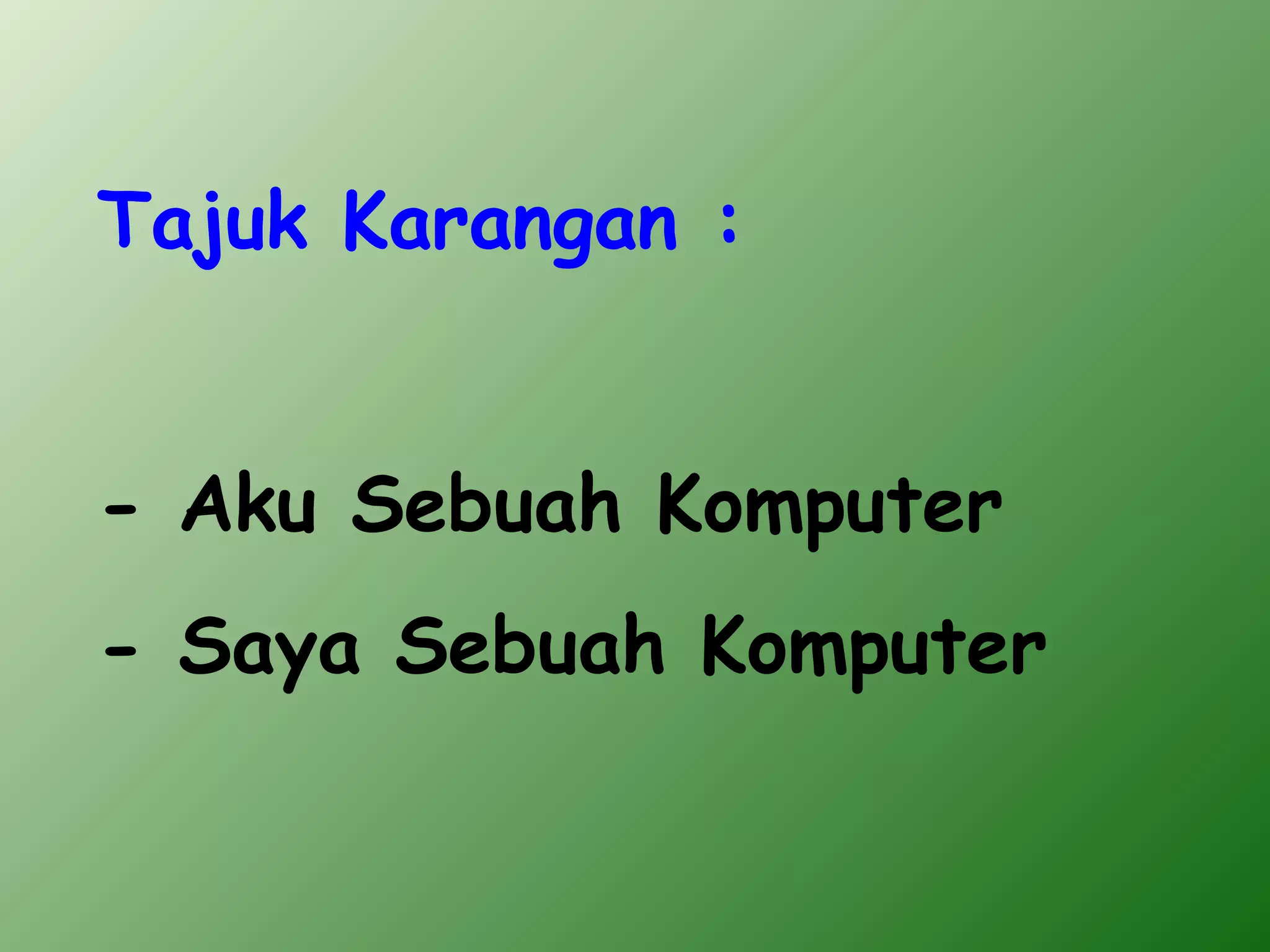 Tajuk Karangan :


- Aku Sebuah Komputer
- Saya Sebuah Komputer
 