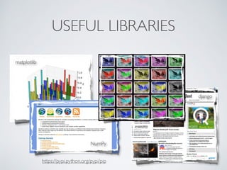 USEFUL LIBRARIES
https://pypi.python.org/pypi/pip
matplotlib
NumPy
django
PIL
 