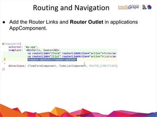 Routing and Navigation
● Add the Router Links and Router Outlet in applications
AppComponent.
 