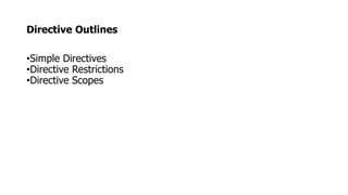 Directive Outlines
•Simple Directives
•Directive Restrictions
•Directive Scopes
 