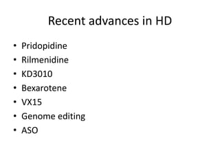 Recent advances in HD
• Pridopidine
• Rilmenidine
• KD3010
• Bexarotene
• VX15
• Genome editing
• ASO
 