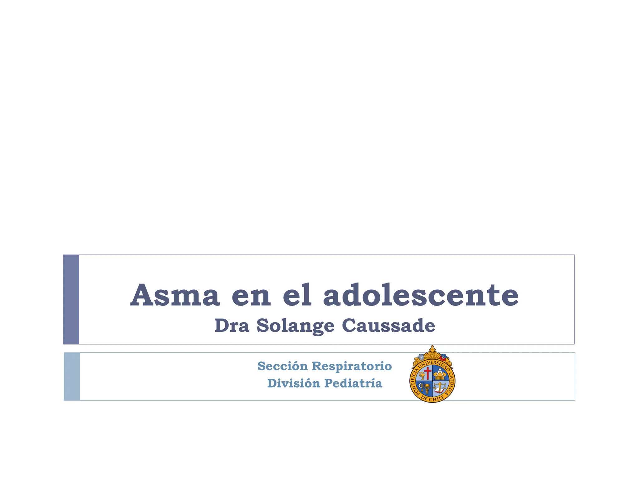 Asma en el adolescente
Dra Solange Caussade
Sección Respiratorio
División Pediatría
 