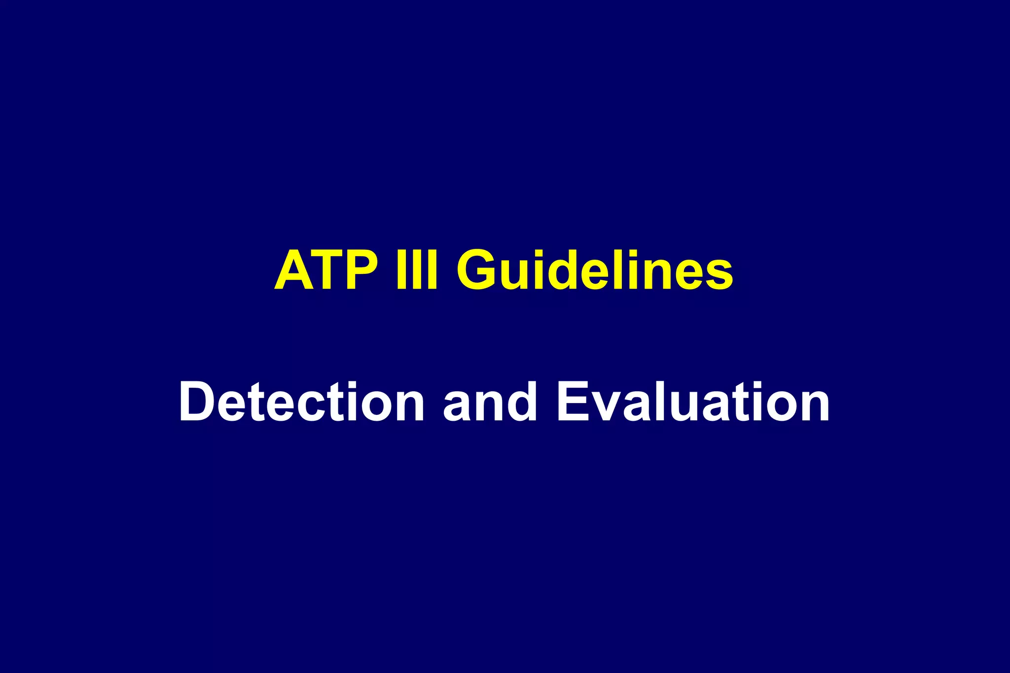 ATP III Guidelines
Detection and Evaluation
 