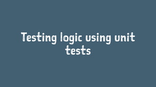 Testing logic using unit
tests
 