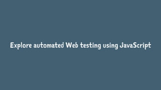 Explore automated Web testing using JavaScript
 