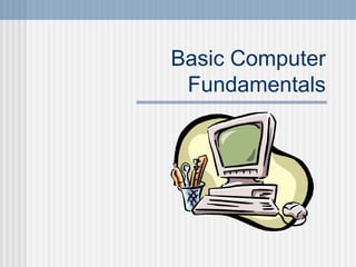 Basic Computer
Fundamentals
 