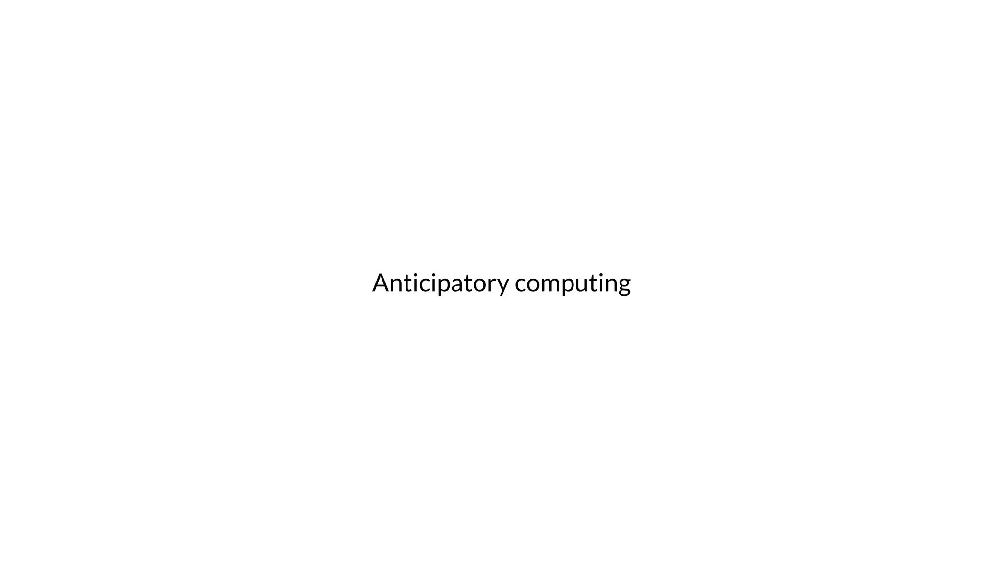 Anticipatory computing
 