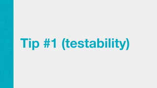 Tip #1 (testability)
 