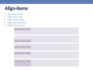 Align-items
 .align-items-start
 .align-items-end
 .align-items-center
 .align-items-baseline
 .align-items-stretch
 