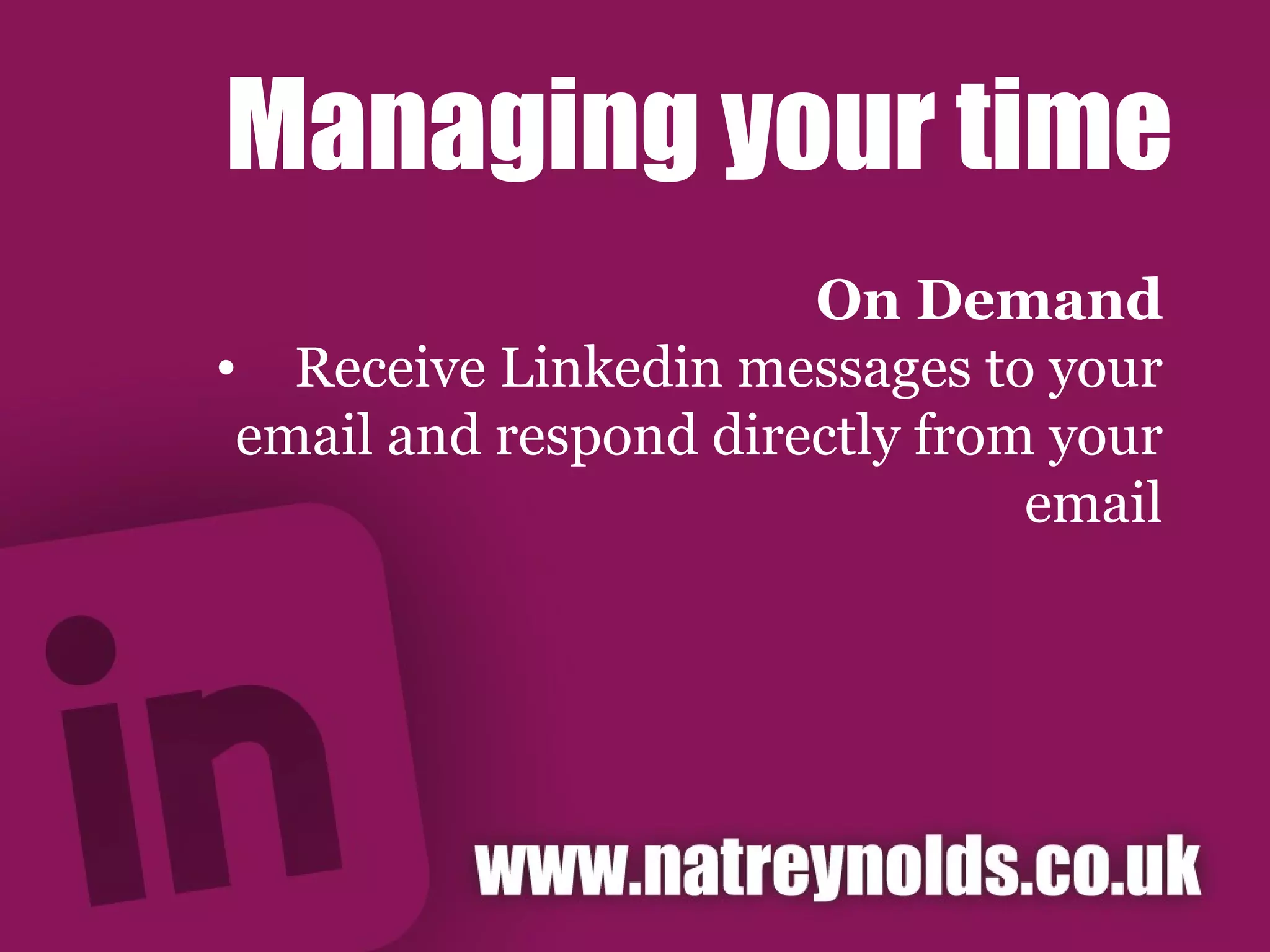 Managing your time On Demand Receive Linkedin messages to your email and respond directly from your email 
