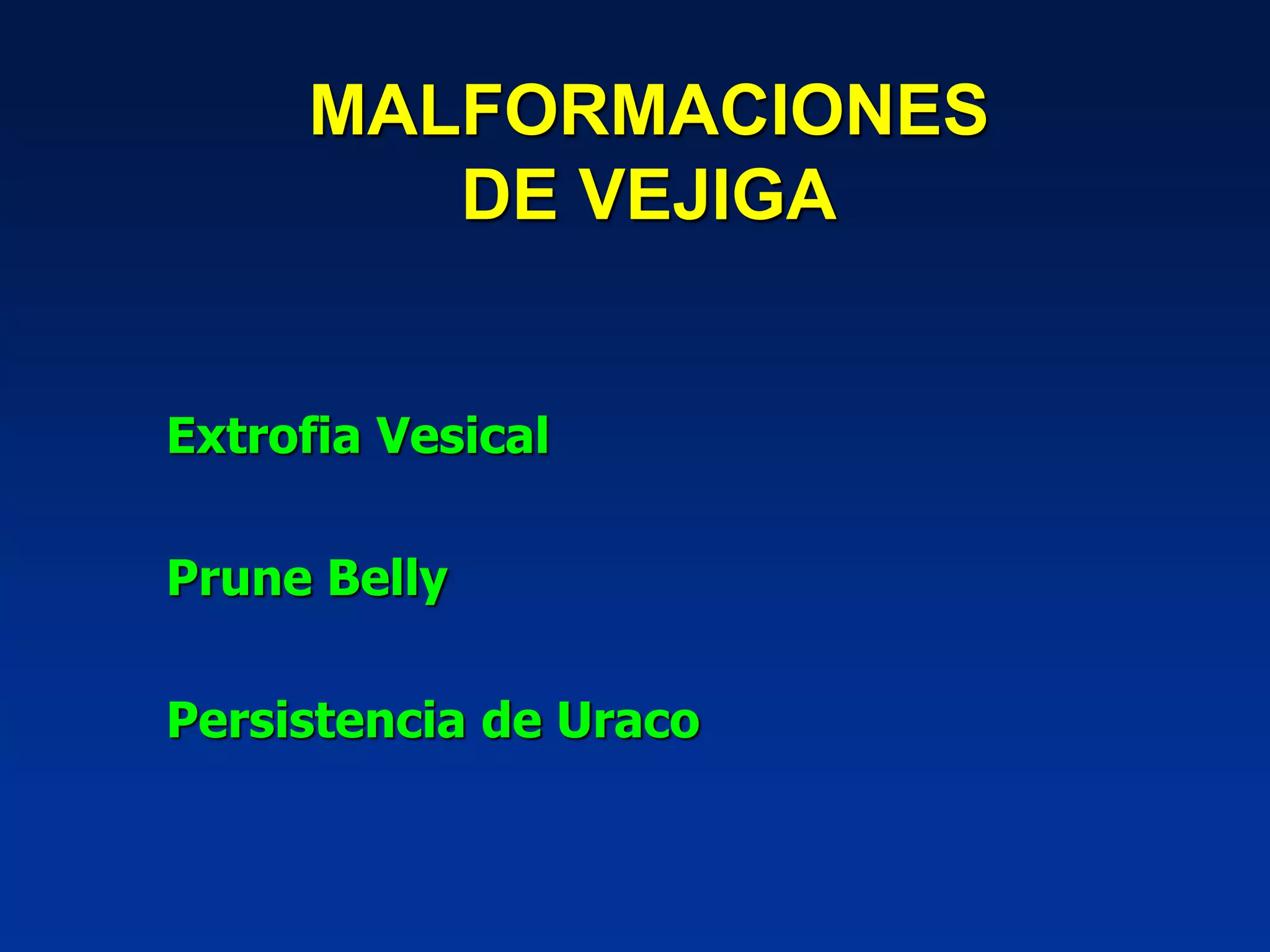 MALFORMACIONES
DE VEJIGA
Extrofia Vesical
Prune Belly
Persistencia de Uraco
 