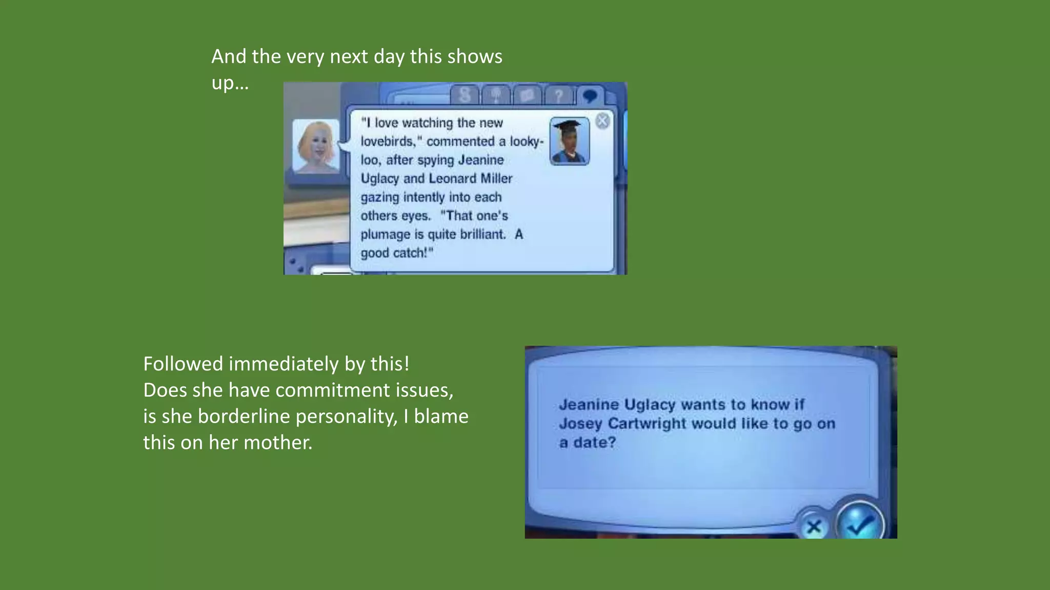 And the very next day this shows
up…
Followed immediately by this!
Does she have commitment issues,
is she borderline personality, I blame
this on her mother.
 