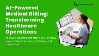 AI-Powered
Medical Billing:
Transforming
Healthcare
Operations
AI-driven solutions that offer a cost-effective
way to enhance accuracy, efficiency, and
compliance.
 