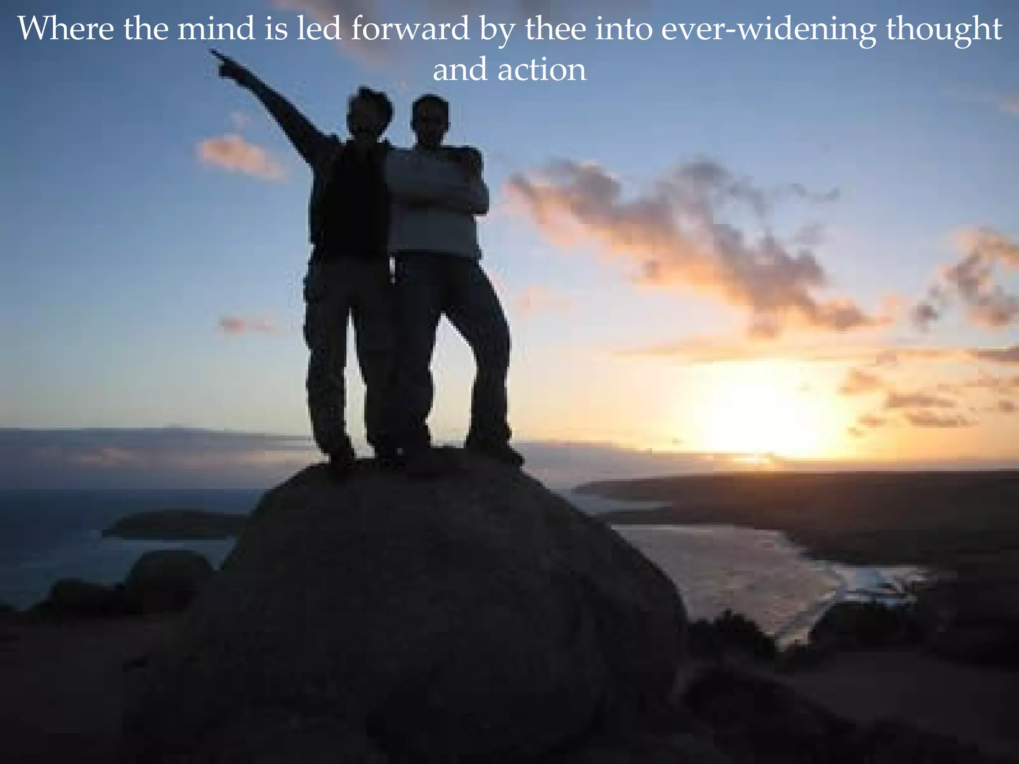 Where the mind is led forward by thee into ever-widening thought and action 