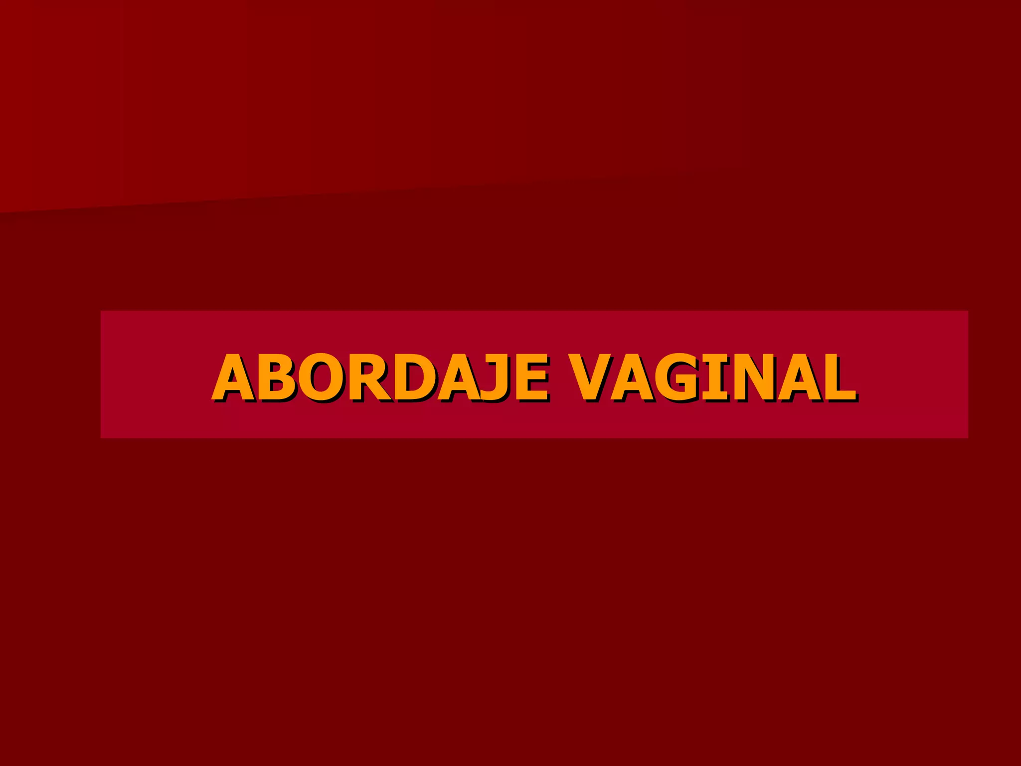 ABORDAJE VAGINAL   