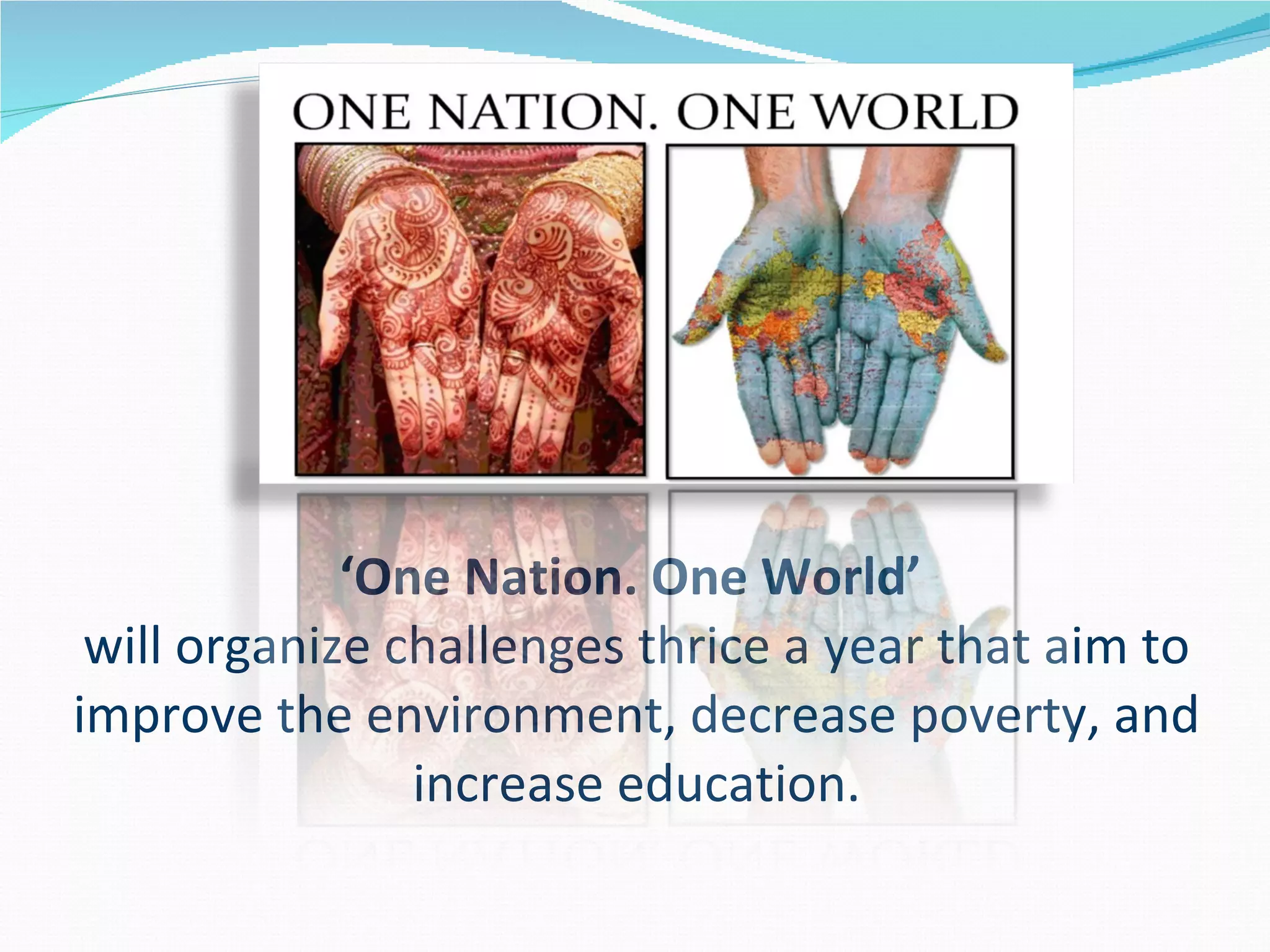 ‘ One Nation. One World’  will organize challenges thrice a year that aim to improve the environment, decrease poverty, and increase education. 
