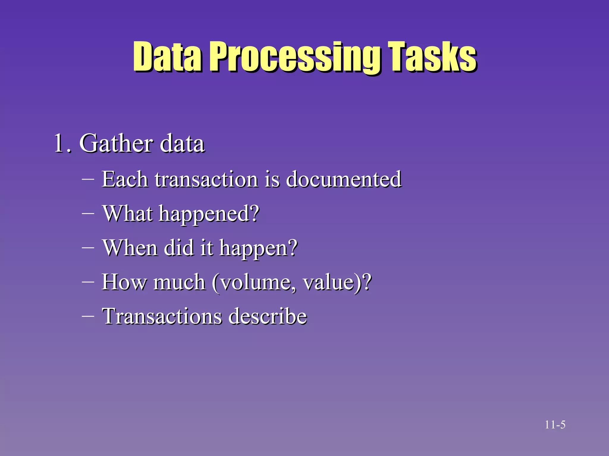 Data Processing Tasks 1. Gather data Each transaction is documented What happened? When did it happen? How much (volume, value)? Transactions describe 11- 