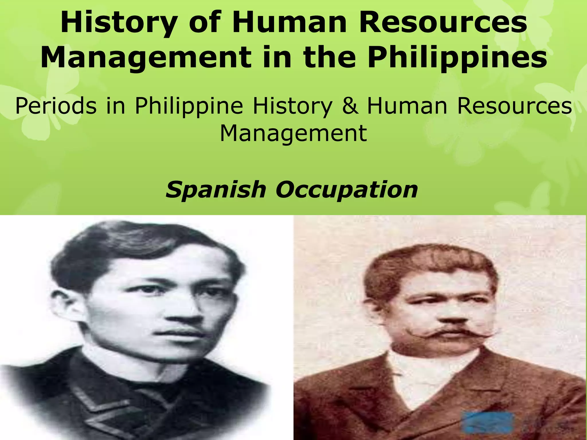History of Human Resources
Management in the Philippines
Periods in Philippine History & Human Resources
Management
Spanish Occupation
 