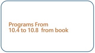 Programs From
10.4 to 10.8 from book
 