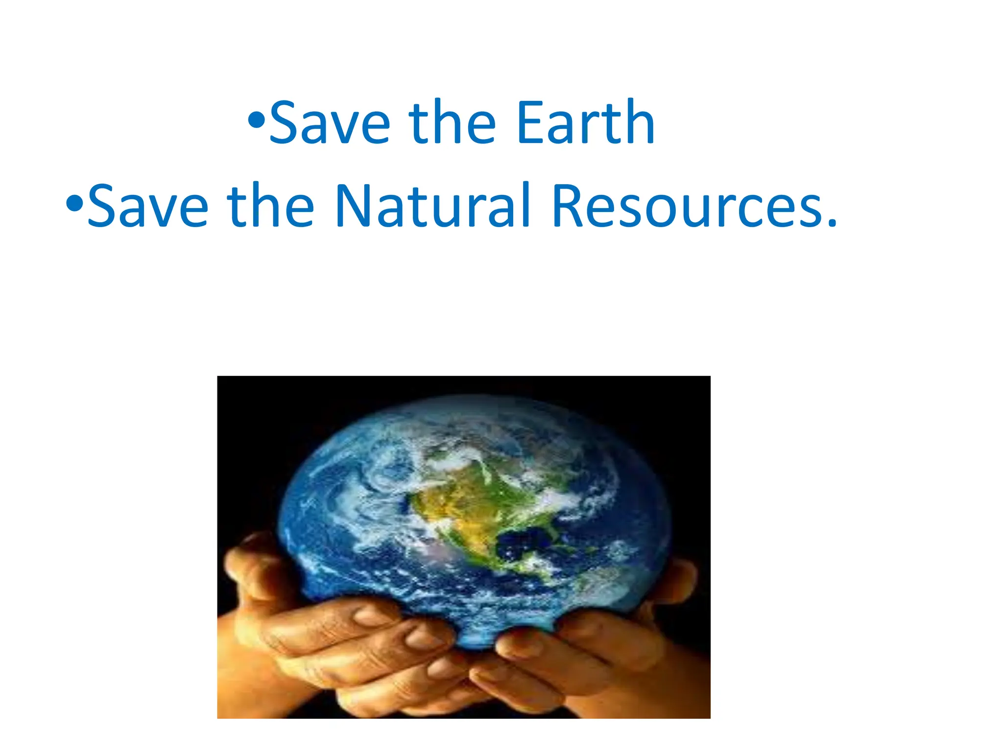 •Save the Earth
•Save the Natural Resources.
 
