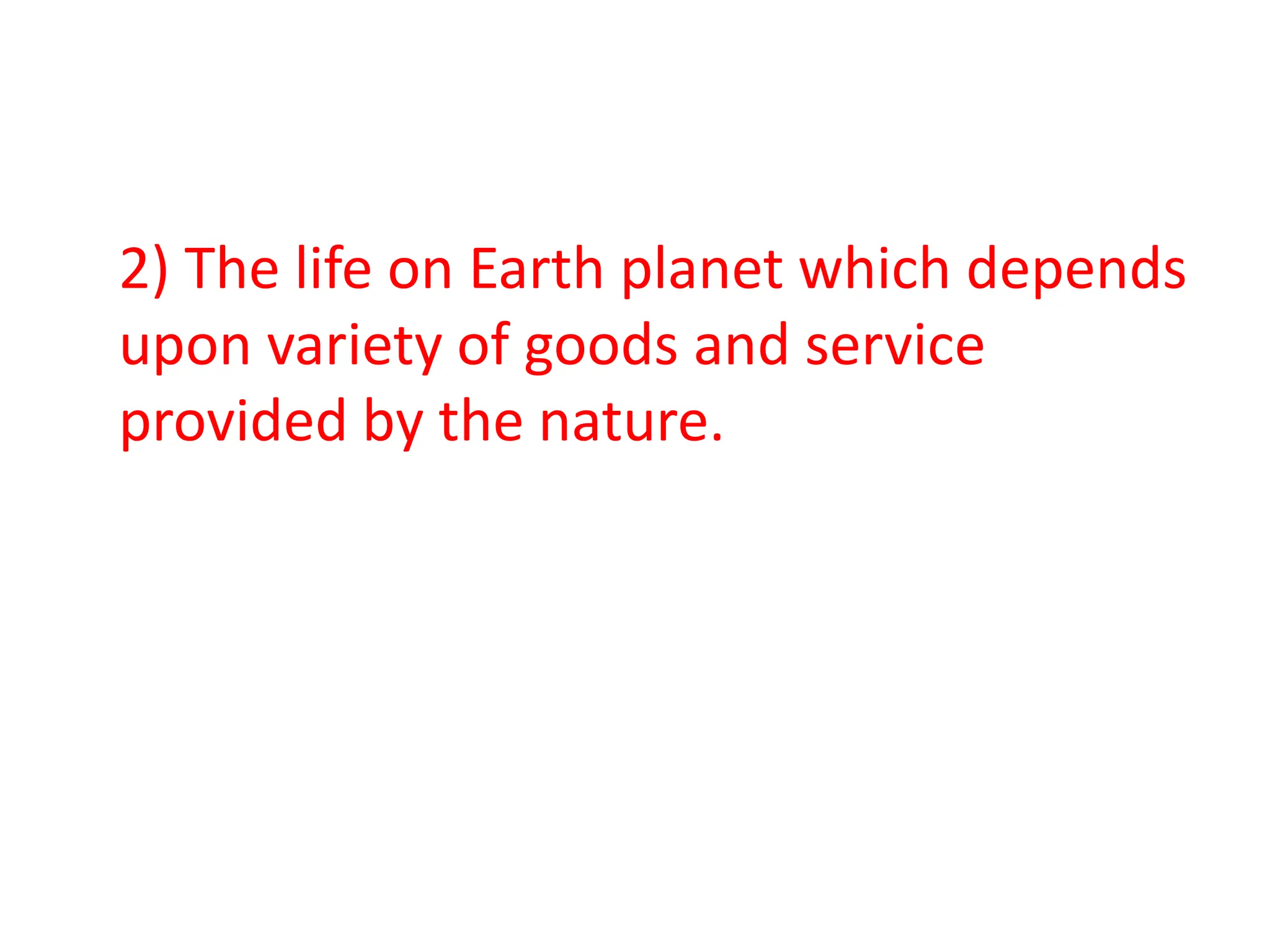 2) The life on Earth planet which depends
upon variety of goods and service
provided by the nature.
 
