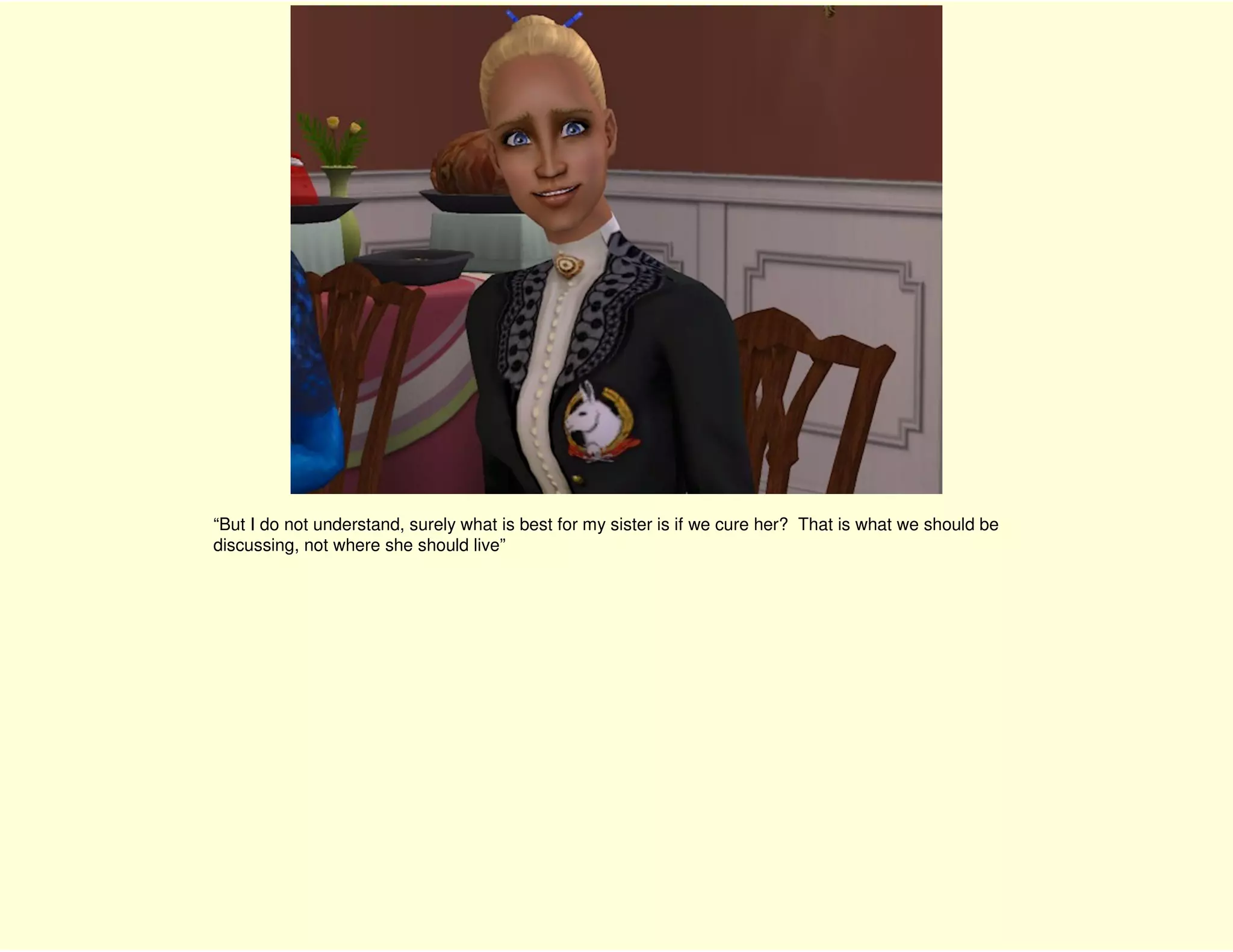 “But I do not understand, surely what is best for my sister is if we cure her? That is what we should be
discussing, not where she should live”
 