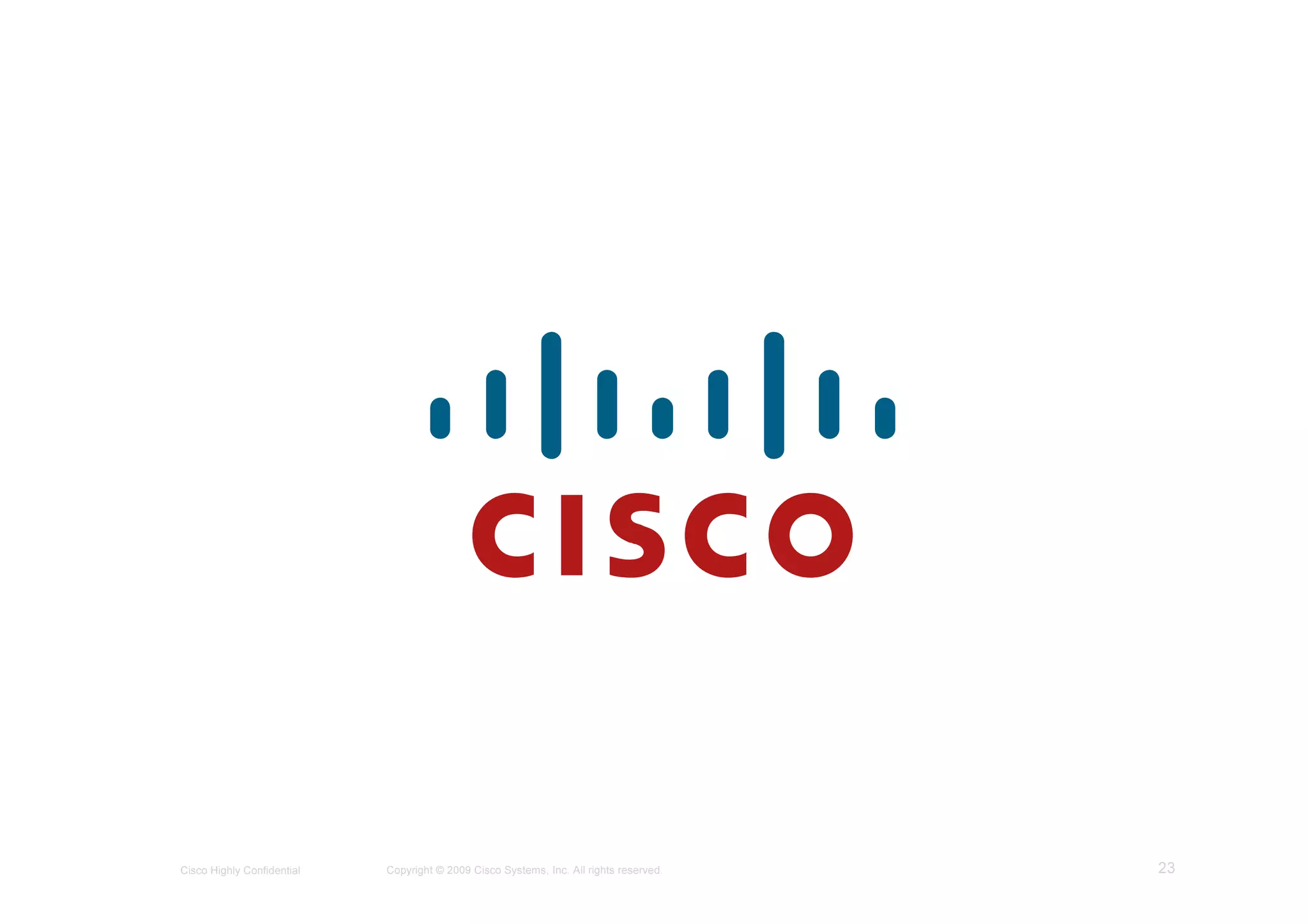 Cisco Highly Confidential   Copyright © 2009 Cisco Systems, Inc. All rights reserved.   23
 