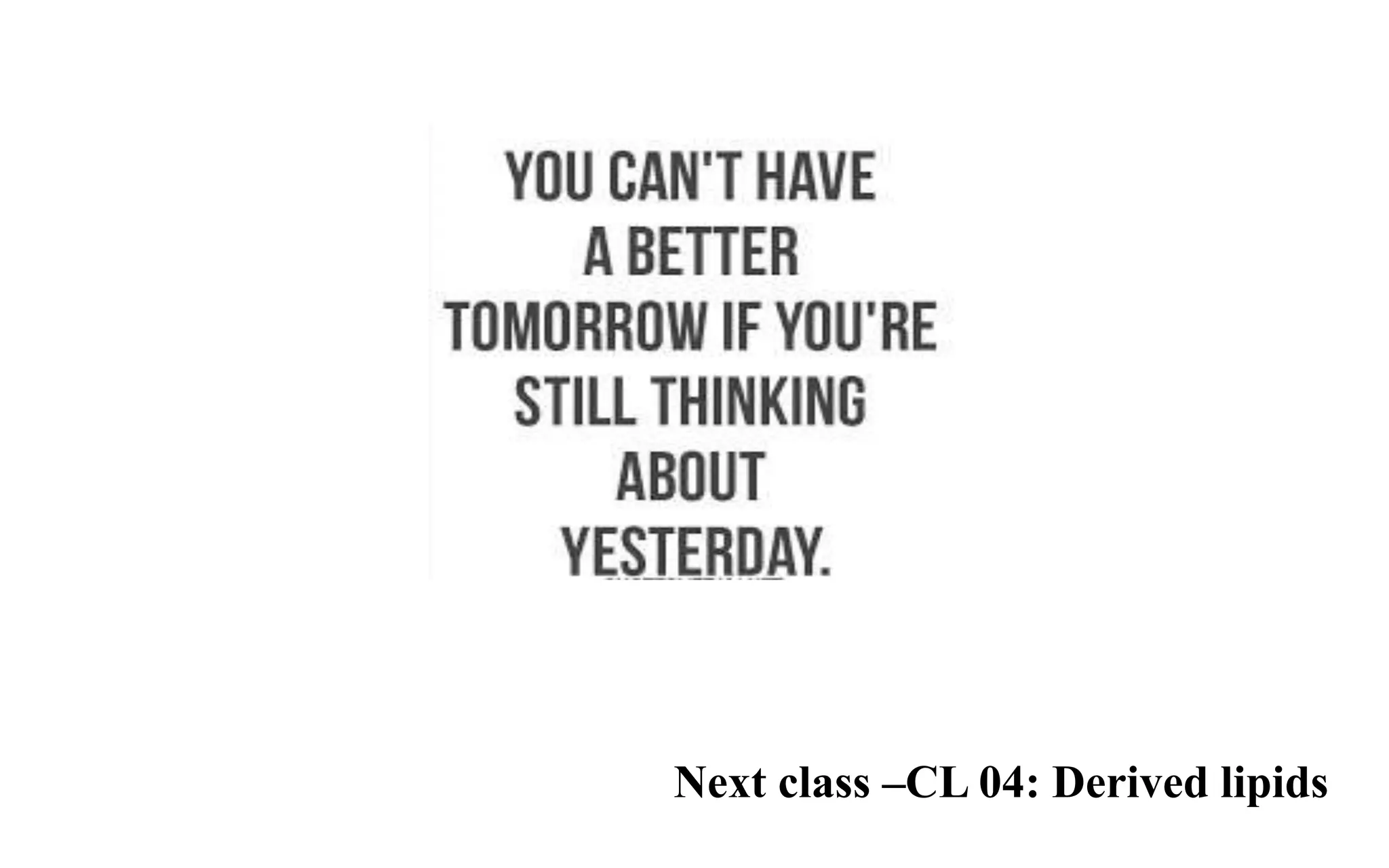 Next class –CL 04: Derived lipids
 